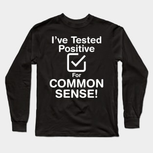 I've Tested Positive For Common Sense (Light Text) Long Sleeve T-Shirt